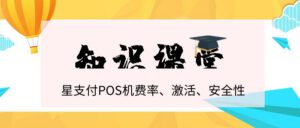 星支付POS机安全性_费率_牌照_激活条件，全面详细介绍