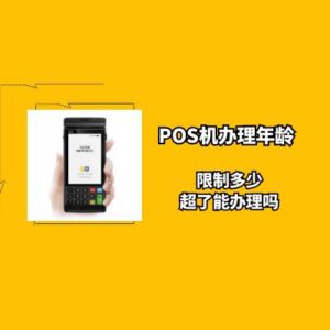 POS机办理的限制年龄是多少？银行及第三方POS机通用