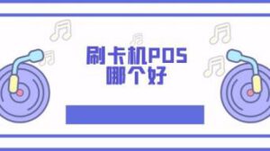 刷卡机POS哪个好？都有哪些刷卡功能