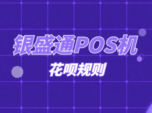 银盛通POS机怎么刷花呗?2020新规则变化